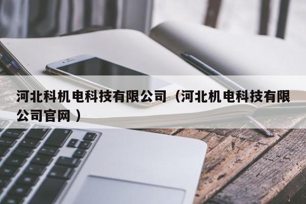 河北科機(jī)電科技有限公司（河北機(jī)電科技有限公司官網(wǎng) ）