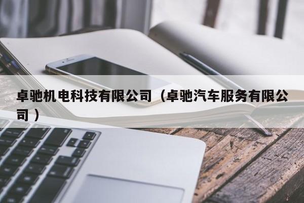 卓馳機(jī)電科技有限公司（卓馳汽車服務(wù)有限公司 ）