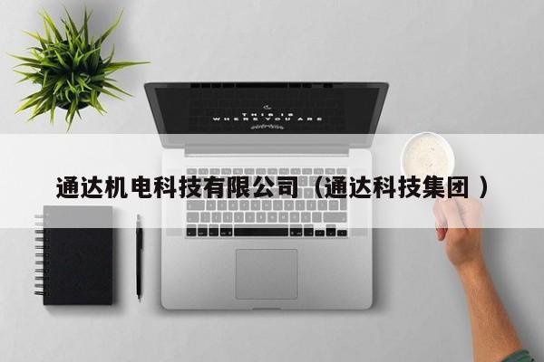 通達(dá)機(jī)電科技有限公司（通達(dá)科技集團(tuán) ）