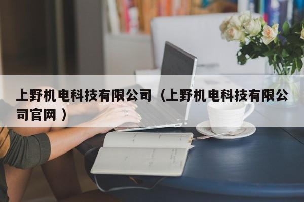 上野機電科技有限公司（上野機電科技有限公司官網(wǎng) ）