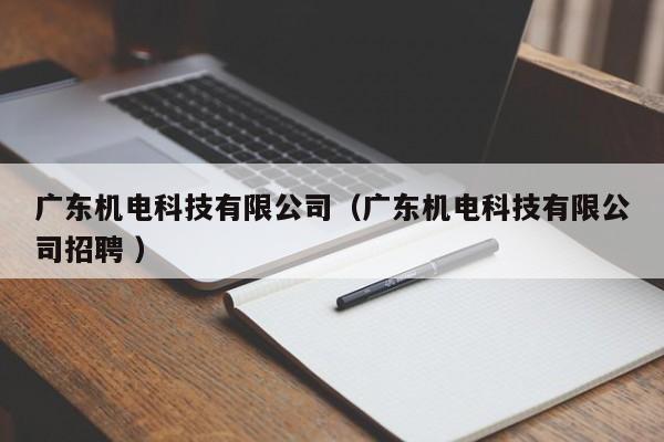廣東機(jī)電科技有限公司（廣東機(jī)電科技有限公司招聘 ）