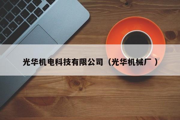 光華機(jī)電科技有限公司（光華機(jī)械廠 ）