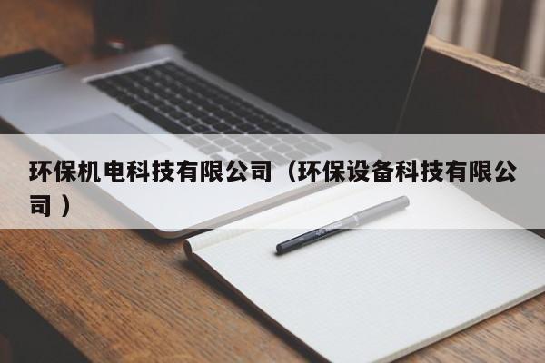環(huán)保機電科技有限公司（環(huán)保設(shè)備科技有限公司 ）