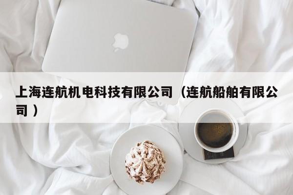 上海連航機(jī)電科技有限公司（連航船舶有限公司 ）